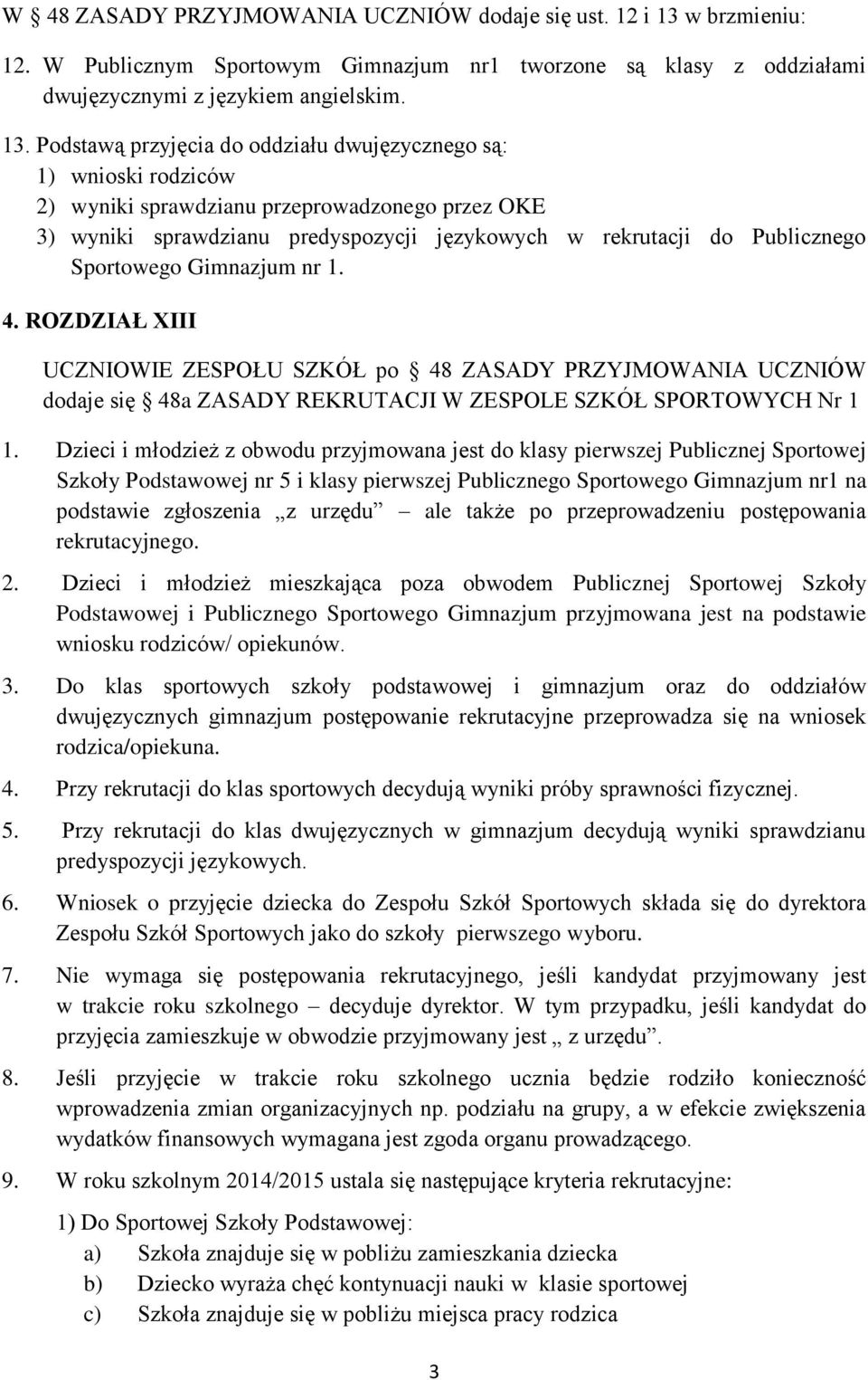 Podstawą przyjęcia do oddziału dwujęzycznego są: 1) wnioski rodziców 2) wyniki sprawdzianu przeprowadzonego przez OKE 3) wyniki sprawdzianu predyspozycji językowych w rekrutacji do Publicznego