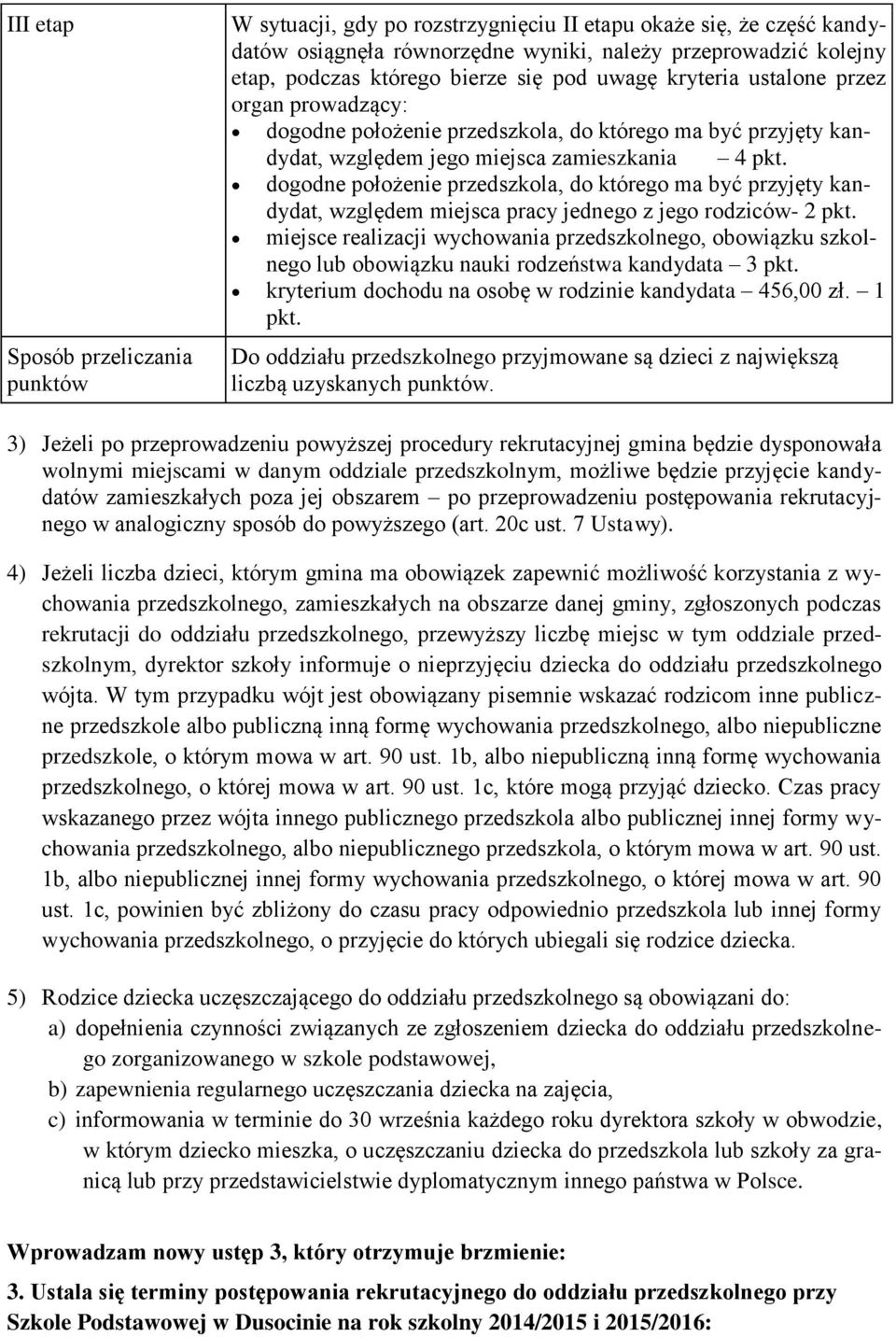 dogodne położenie przedszkola, do którego ma być przyjęty kandydat, względem miejsca pracy jednego z jego rodziców- 2 pkt.