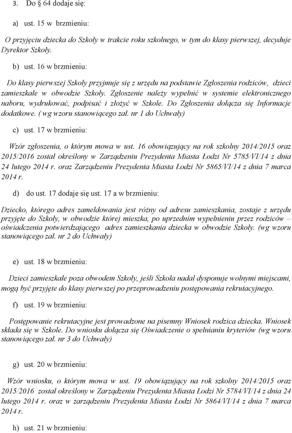 Zgłoszenie naley wypełni w systemie elektronicznego naboru, wydrukowa, podpisa i złoy w Szkole. Do Zgłoszenia dołcza si Informacje dodatkowe. ( wg wzoru stanowicego zał. nr 1 do Uchwały) c) ust.