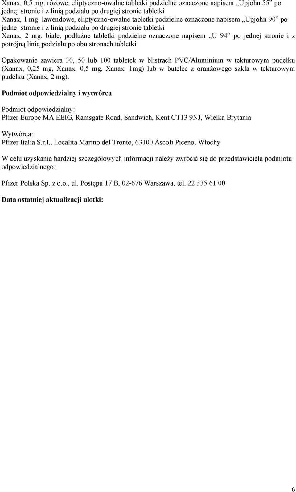 stronie i z potrójną linią podziału po obu stronach tabletki Opakowanie zawiera 30, 50 lub 100 tabletek w blistrach PVC/Aluminium w tekturowym pudełku (Xanax, 0,25 mg, Xanax, 0,5 mg, Xanax, 1mg) lub