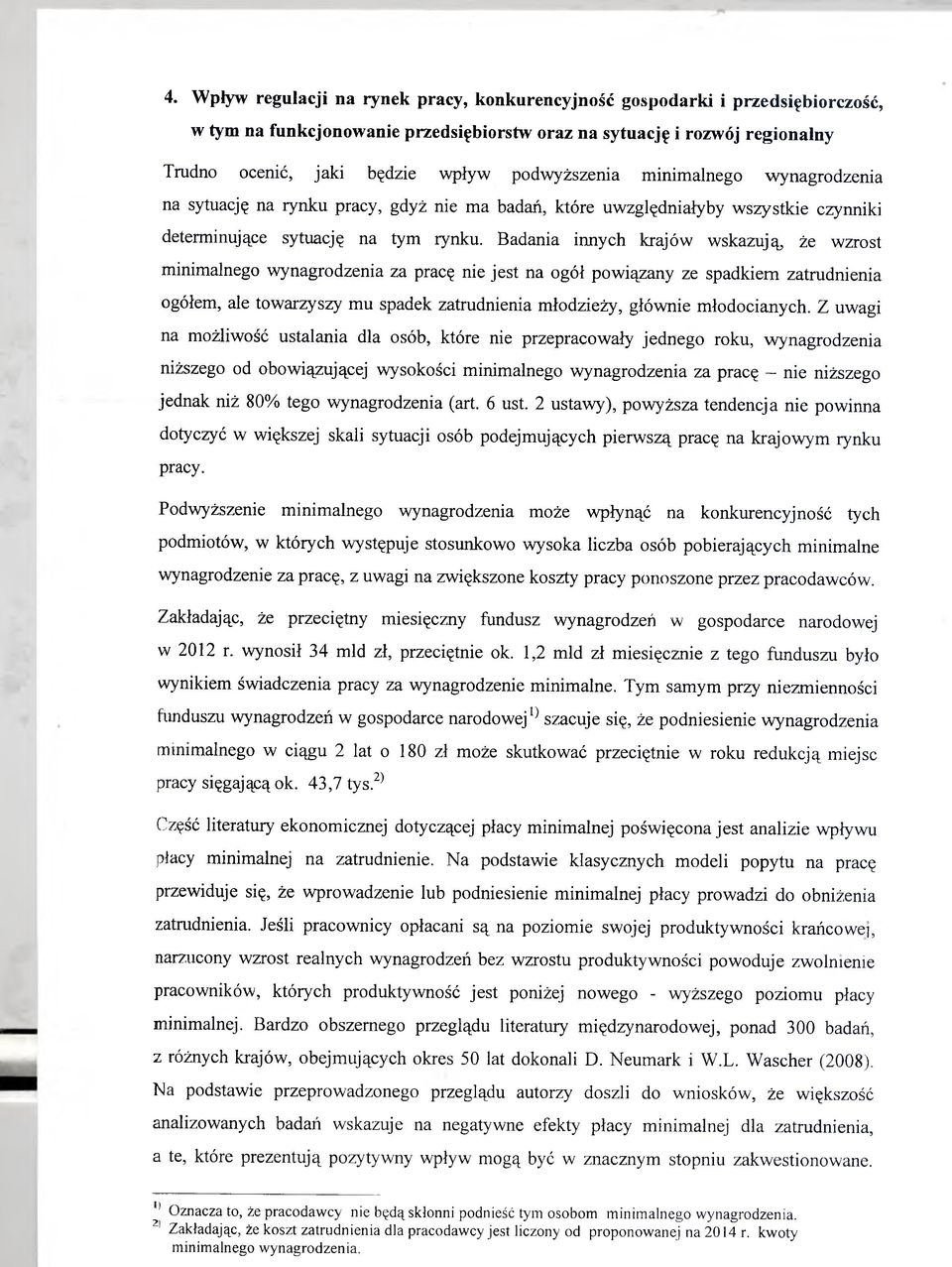 Badania innych krajów wskazują, że wzrost minimalnego wynagrodzenia za pracę nie jest na ogół powiązany ze spadkiem zatrudnienia ogółem, ale towarzyszy mu spadek zatrudnienia młodzieży, głównie