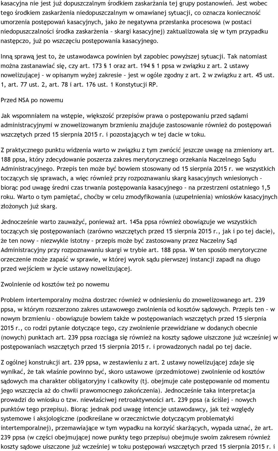 niedopuszczalności środka zaskarżenia skargi kasacyjnej) zaktualizowała się w tym przypadku następczo, już po wszczęciu postępowania kasacyjnego.