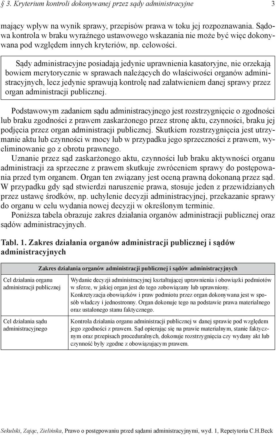 Sądy administracyjne posiadają jedynie uprawnienia kasatoryjne, nie orzekają bowiem merytorycznie w sprawach należących do właściwości organów administracyjnych, lecz jedynie sprawują kontrolę nad