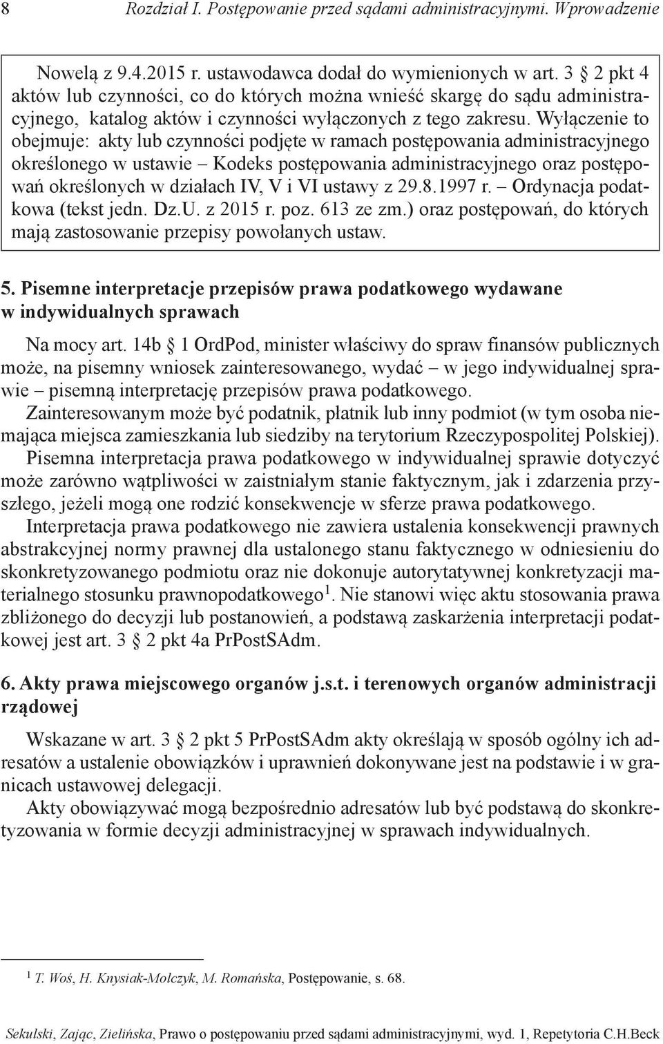 Wyłączenie to obejmuje: akty lub czynności podjęte w ramach postępowania administracyjnego określonego w ustawie Kodeks postępowania administracyjnego oraz postępowań określonych w działach IV, V i
