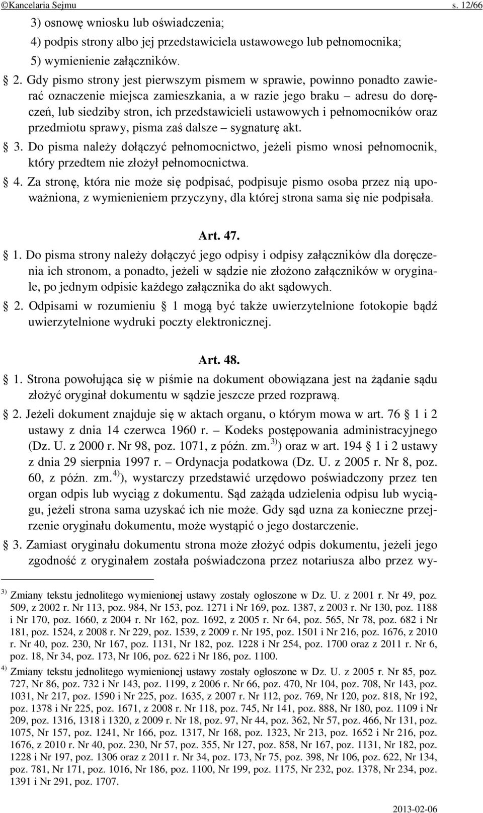 i pełnomocników oraz przedmiotu sprawy, pisma zaś dalsze sygnaturę akt. 3. Do pisma należy dołączyć pełnomocnictwo, jeżeli pismo wnosi pełnomocnik, który przedtem nie złożył pełnomocnictwa. 4.