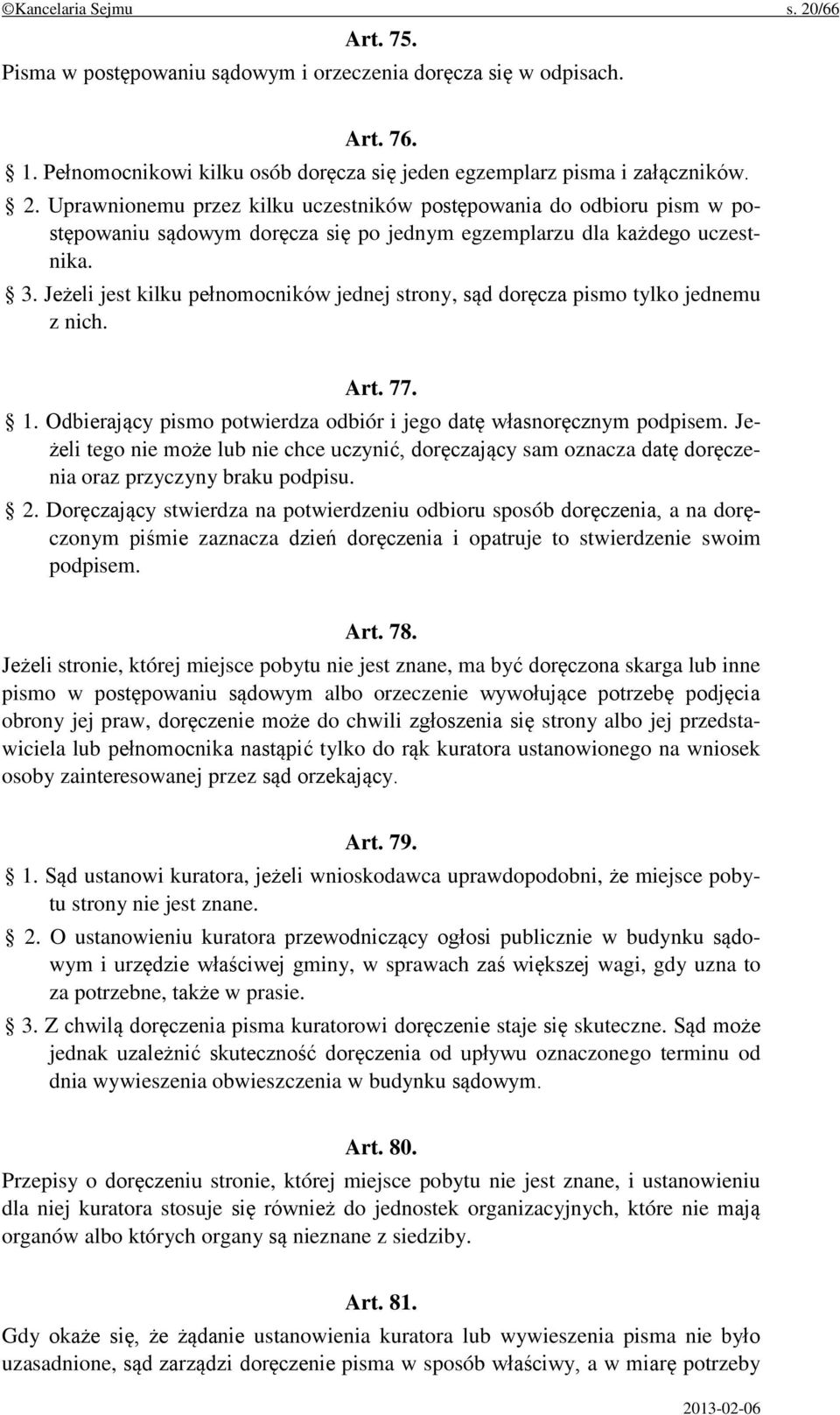 Jeżeli tego nie może lub nie chce uczynić, doręczający sam oznacza datę doręczenia oraz przyczyny braku podpisu. 2.