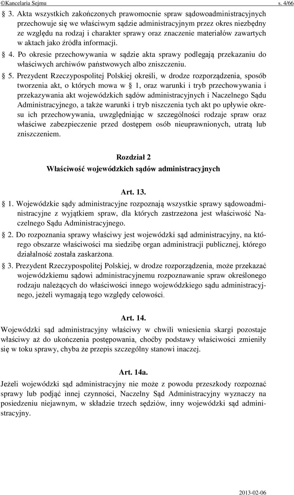 znaczenie materiałów zawartych w aktach jako źródła informacji. 4. Po okresie przechowywania w sądzie akta sprawy podlegają przekazaniu do właściwych archiwów państwowych albo zniszczeniu. 5.