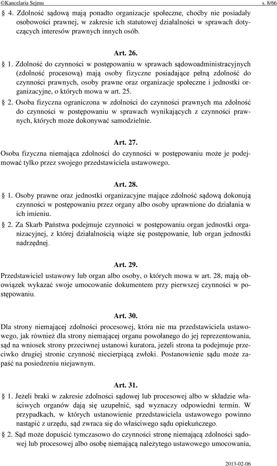 Zdolność do czynności w postępowaniu w sprawach sądowoadministracyjnych (zdolność procesową) mają osoby fizyczne posiadające pełną zdolność do czynności prawnych, osoby prawne oraz organizacje