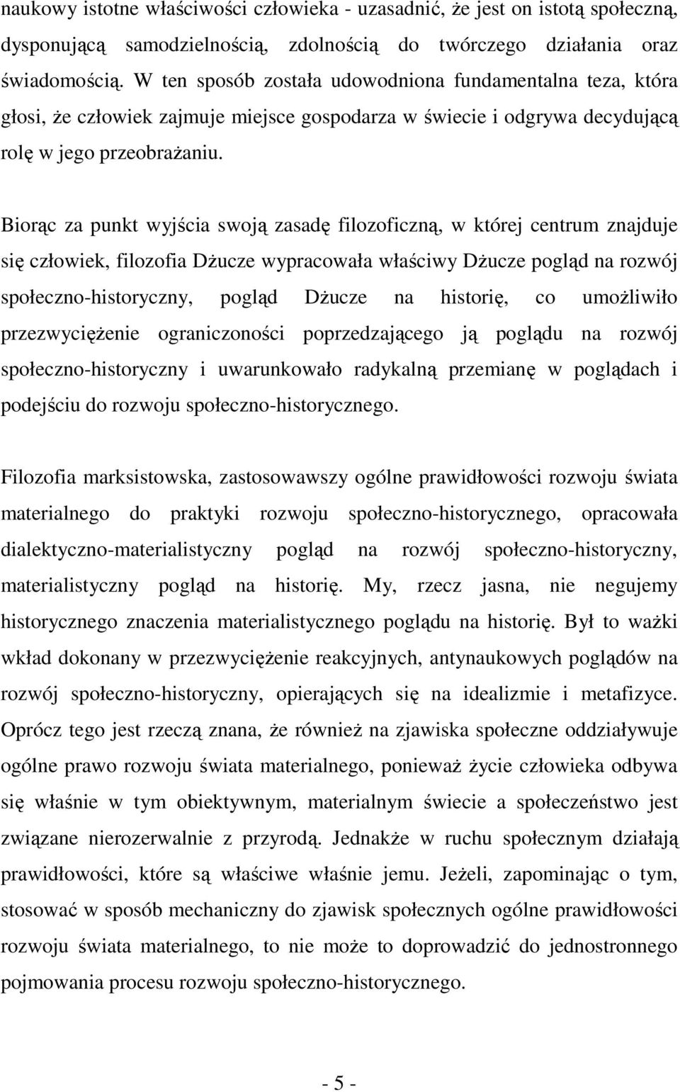 Biorąc za punkt wyjścia swoją zasadę filozoficzną, w której centrum znajduje się człowiek, filozofia Dżucze wypracowała właściwy Dżucze pogląd na rozwój społeczno-historyczny, pogląd Dżucze na