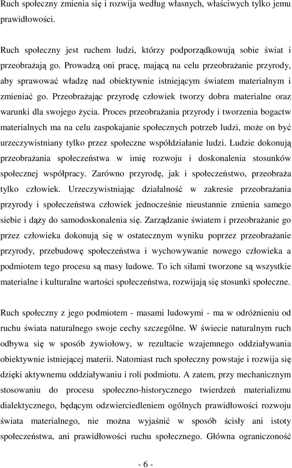 Przeobrażając przyrodę człowiek tworzy dobra materialne oraz warunki dla swojego życia.
