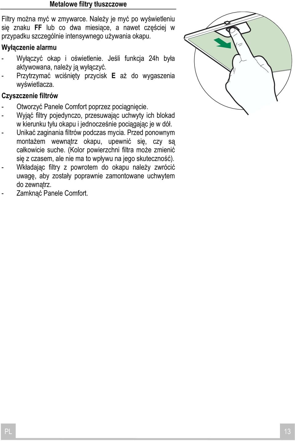 Czyszczenie filtrów - Otworzy Panele Comfort poprzez poci gni cie. - Wyj filtry pojedynczo, przesuwaj c uchwyty ich blokad w kierunku ty u okapu i jednocze nie poci gaj c je w dó.