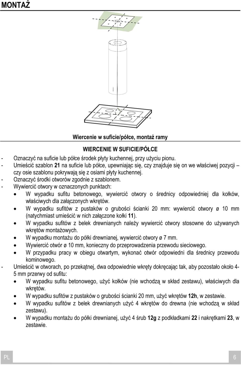 - Wywierci otwory w oznaczonych punktach: W wypadku sufitu betonowego, wywierci otwory o rednicy odpowiedniej dla ko ków, w a ciwych dla za czonych wkr tów.