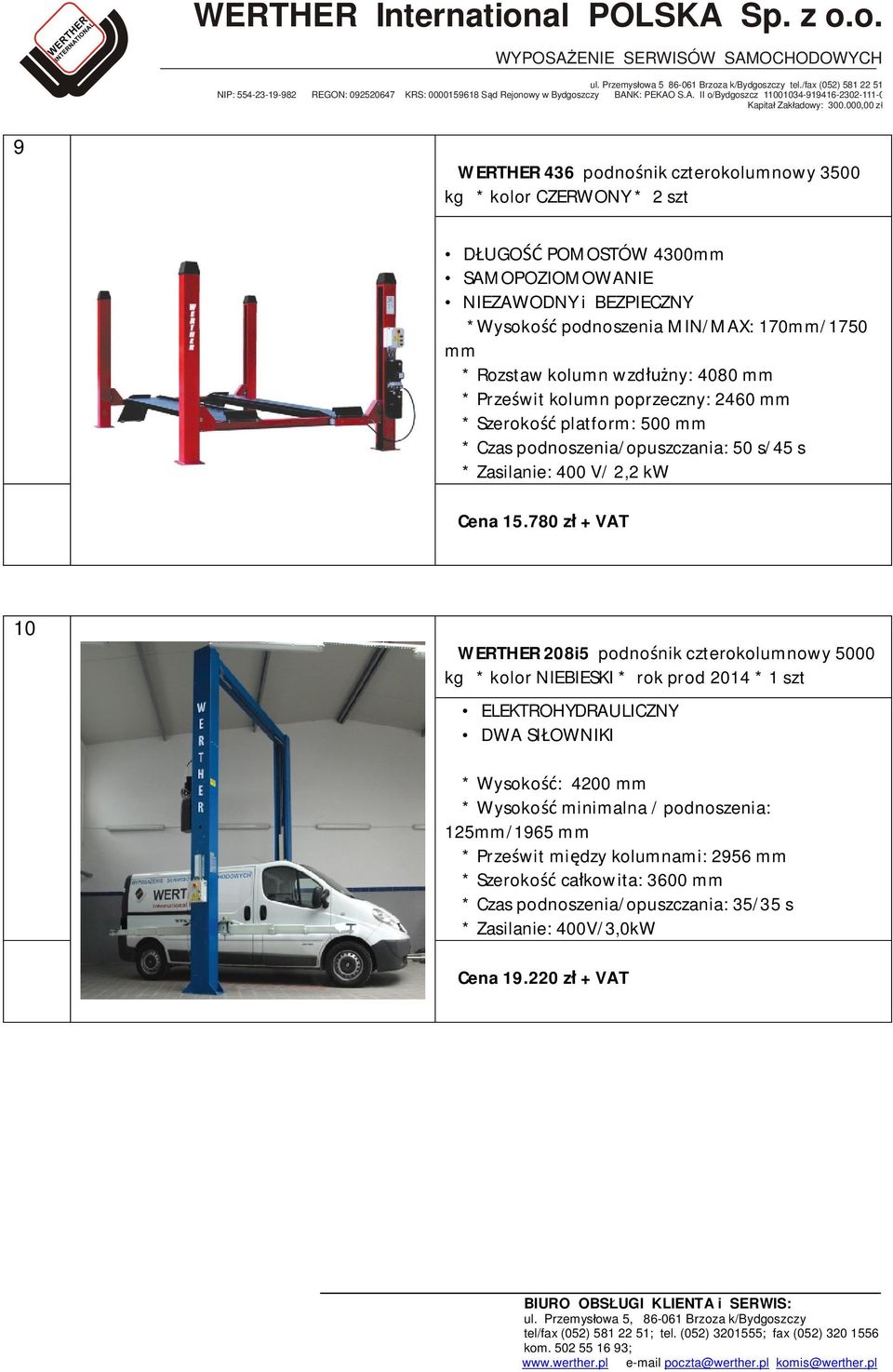 15.780 zł + VAT 10 WERTHER 208i5 podnośnik czterokolumnowy 5000 kg * kolor NIEBIESKI * rok prod 2014 * 1 szt ELEKTROHYDRAULICZNY DWA SIŁOWNIKI * Wysokość: 4200 mm * Wysokość