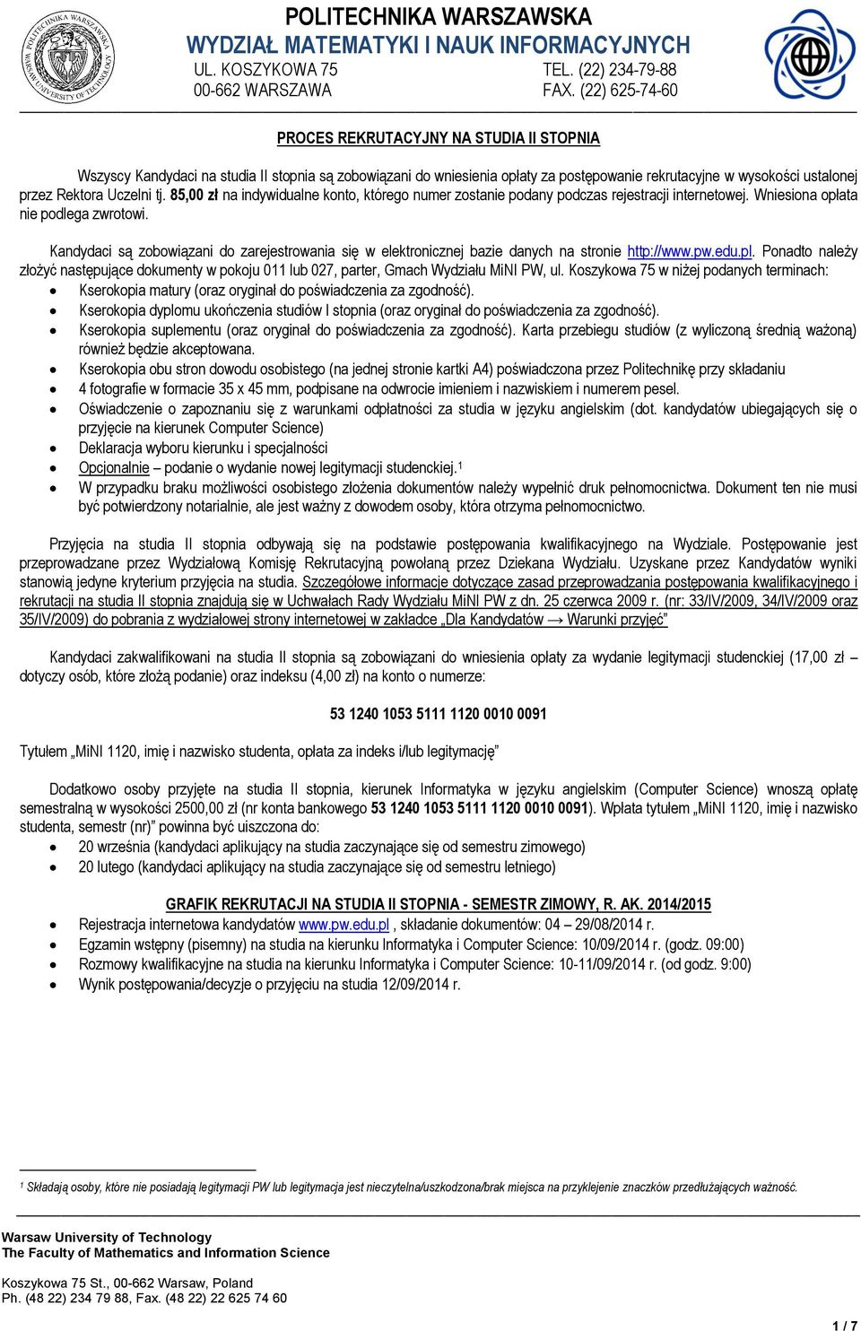 Kandydaci są zobowiązani do zarejestrowania się w elektronicznej bazie danych na stronie http://www.pw.edu.pl.