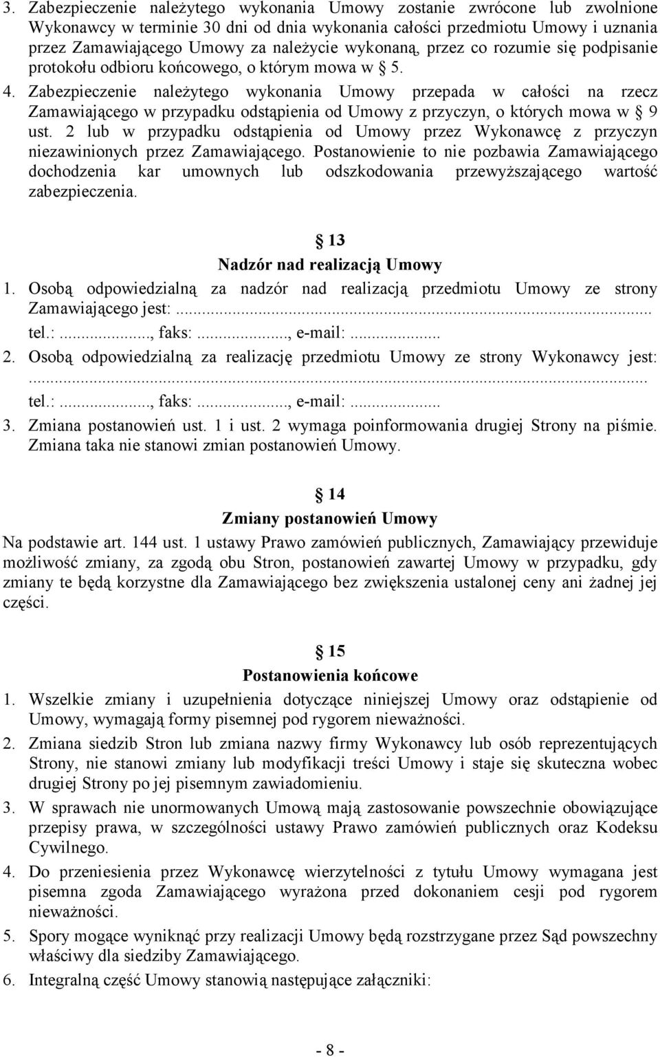Zabezpieczenie naleŝytego wykonania Umowy przepada w całości na rzecz Zamawiającego w przypadku odstąpienia od Umowy z przyczyn, o których mowa w 9 ust.