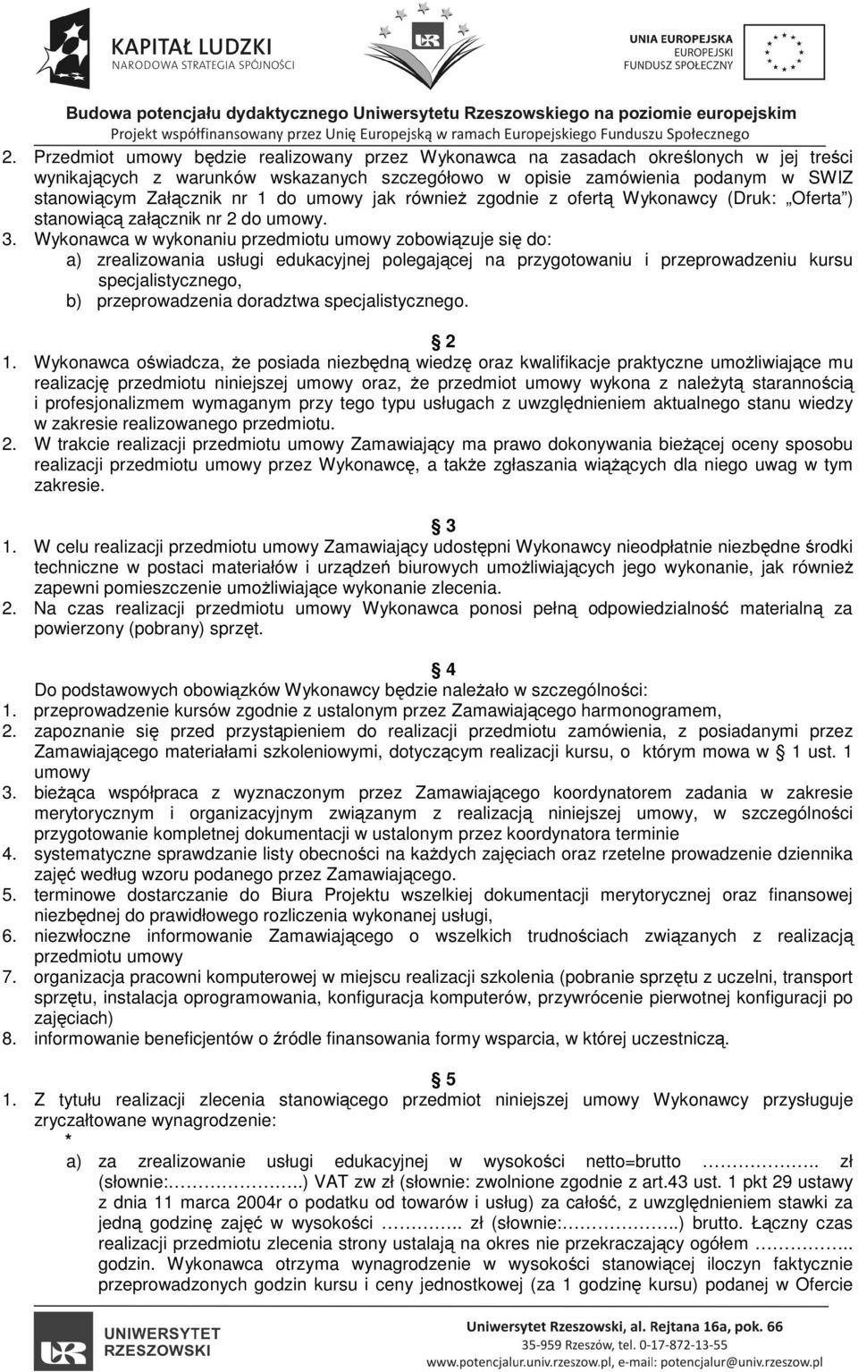 Wykonawca w wykonaniu przedmiotu umowy zobowiązuje się do: a) zrealizowania usługi edukacyjnej polegającej na przygotowaniu i przeprowadzeniu kursu specjalistycznego, b) przeprowadzenia doradztwa