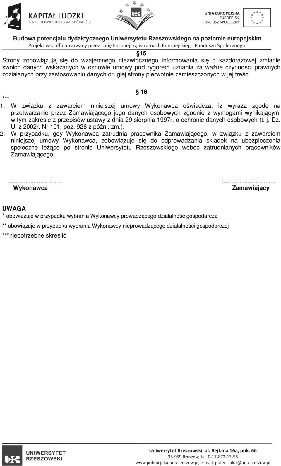 W związku z zawarciem niniejszej umowy Wykonawca oświadcza, iż wyraża zgodę na przetwarzanie przez Zamawiającego jego danych osobowych zgodnie z wymogami wynikającymi w tym zakresie z przepisów