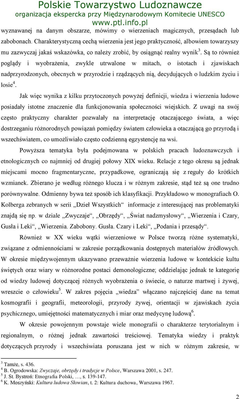 Są to również poglądy i wyobrażenia, zwykle utrwalone w mitach, o istotach i zjawiskach nadprzyrodzonych, obecnych w przyrodzie i rządzących nią, decydujących o ludzkim życiu i losie 4.