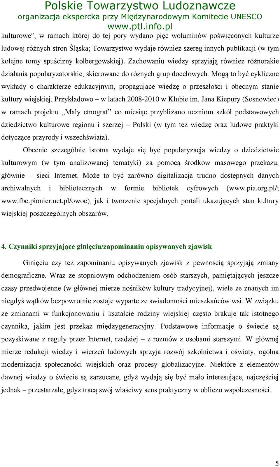 Mogą to być cykliczne wykłady o charakterze edukacyjnym, propagujące wiedzę o przeszłości i obecnym stanie kultury wiejskiej. Przykładowo w latach 2008-2010 w Klubie im.