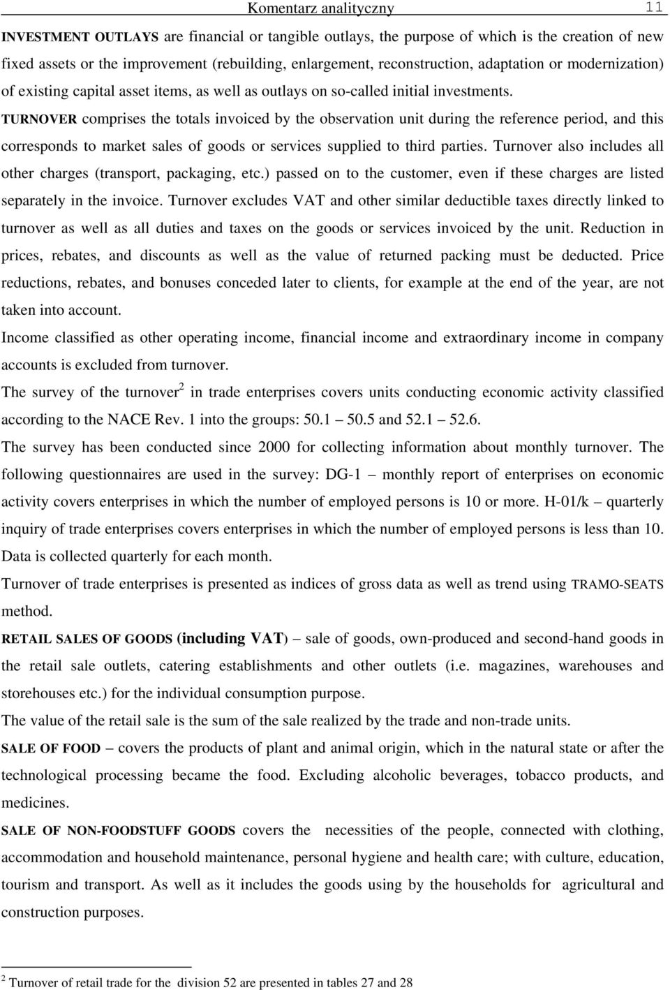 TURNOVER comprises the totals invoiced by the observation unit during the reference period, and this corresponds to market sales of goods or services supplied to third parties.
