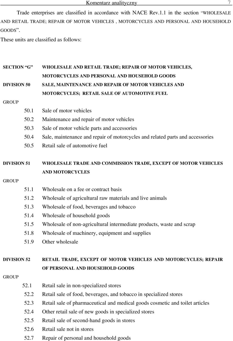 These units are classified as follows: SECTION G WHOLESALE AND RETAIL TRADE; REPAIR OF MOTOR VEHICLES, MOTORCYCLES AND PERSONAL AND HOUSEHOLD GOODS DIVISION 50 SALE, MAINTENANCE AND REPAIR OF MOTOR