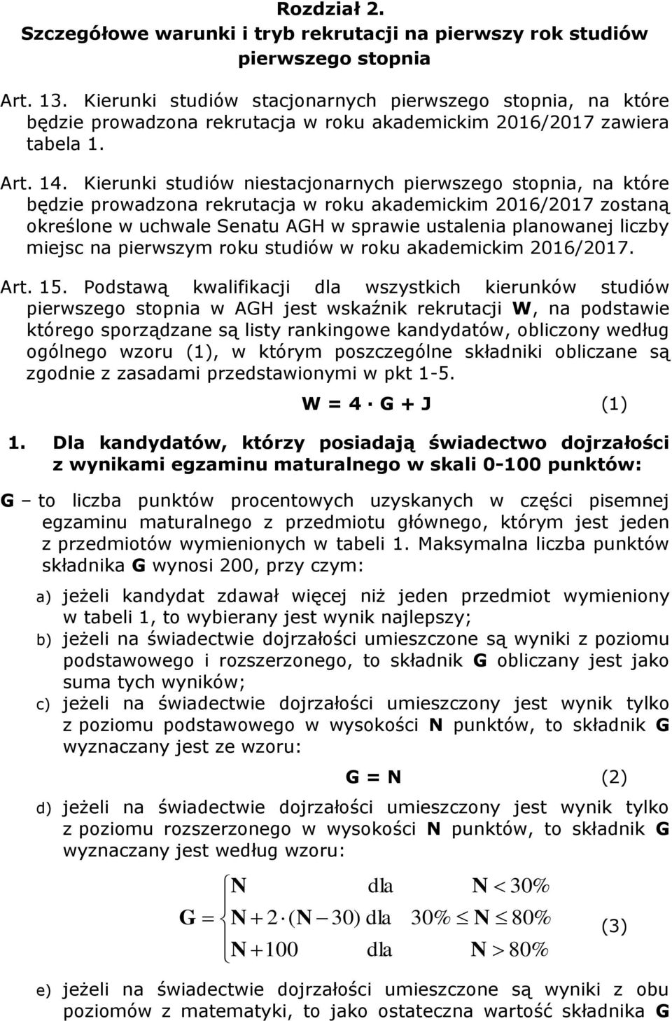 Kierunki studiów niestacjonarnych pierwszego stopnia, na które będzie prowadzona rekrutacja w roku akademickim 2016/2017 zostaną określone w uchwale Senatu AGH w sprawie ustalenia planowanej liczby