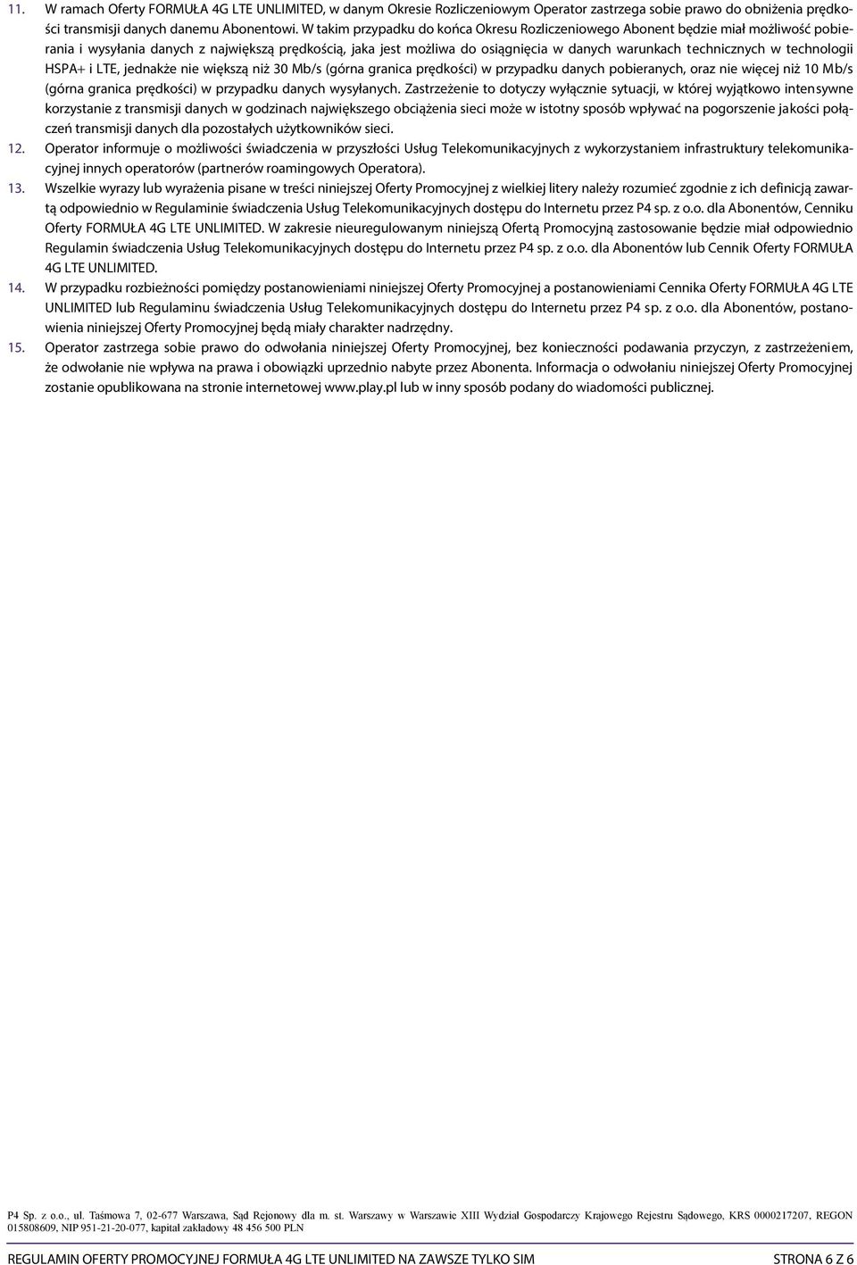 w technologii HSPA i LTE, jednakże nie większą niż 30 Mb/s (górna granica prędkości) w przypadku danych pobieranych, oraz nie więcej niż 10 Mb/s (górna granica prędkości) w przypadku danych