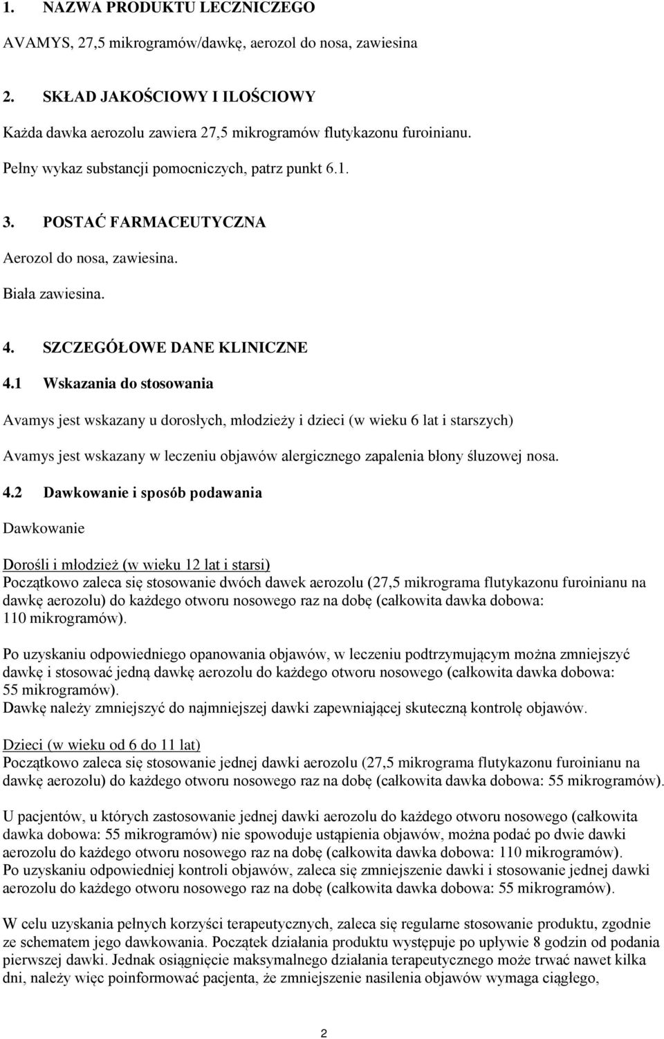 1 Wskazania do stosowania Avamys jest wskazany u dorosłych, młodzieży i dzieci (w wieku 6 lat i starszych) Avamys jest wskazany w leczeniu objawów alergicznego zapalenia błony śluzowej nosa. 4.