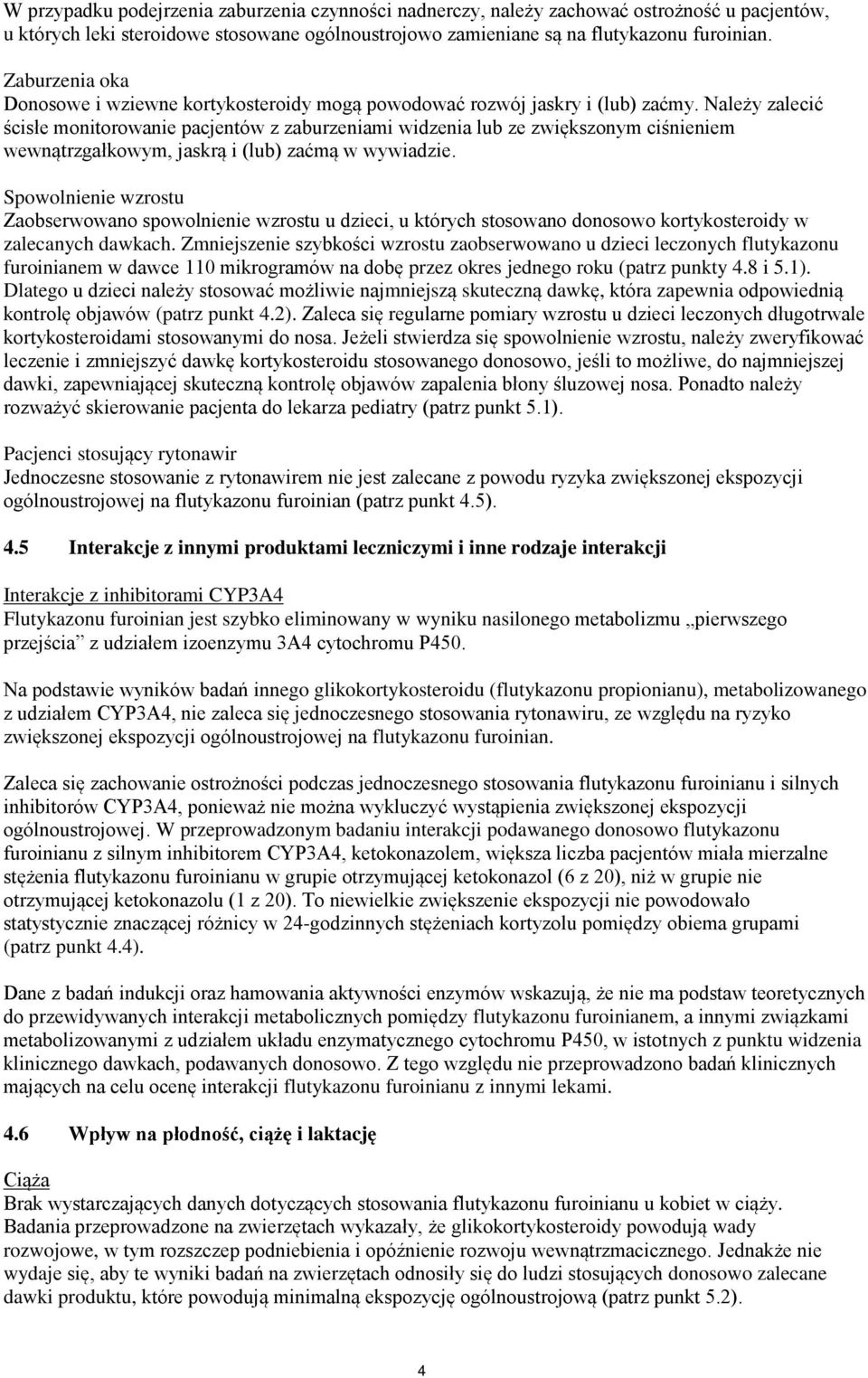 Należy zalecić ścisłe monitorowanie pacjentów z zaburzeniami widzenia lub ze zwiększonym ciśnieniem wewnątrzgałkowym, jaskrą i (lub) zaćmą w wywiadzie.