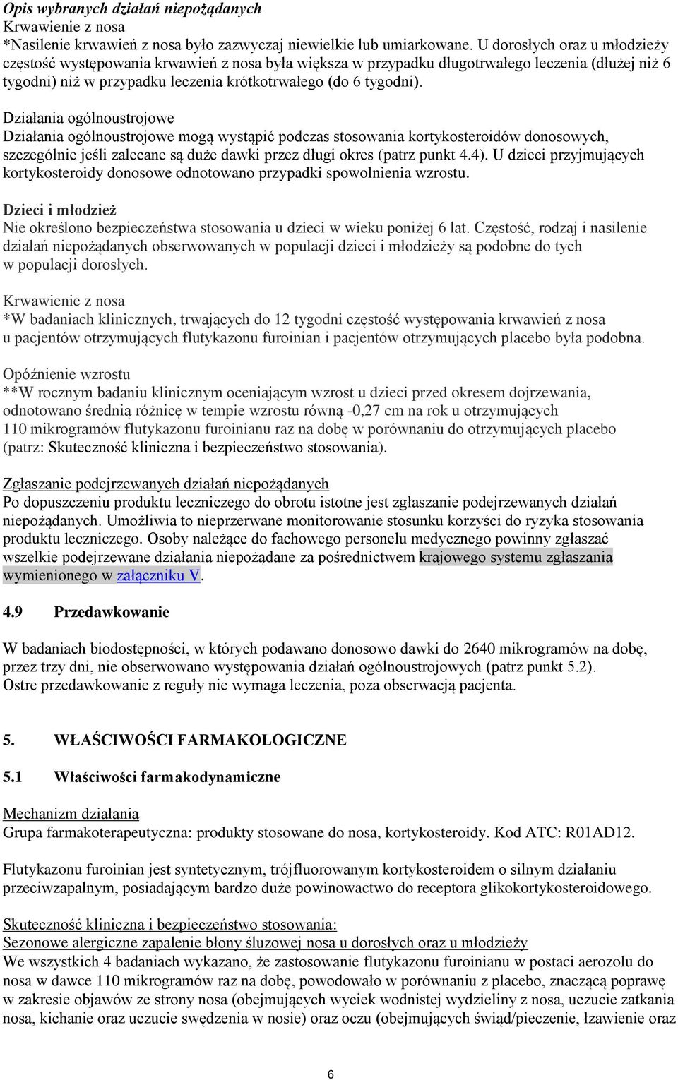 Działania ogólnoustrojowe Działania ogólnoustrojowe mogą wystąpić podczas stosowania kortykosteroidów donosowych, szczególnie jeśli zalecane są duże dawki przez długi okres (patrz punkt 4.4).