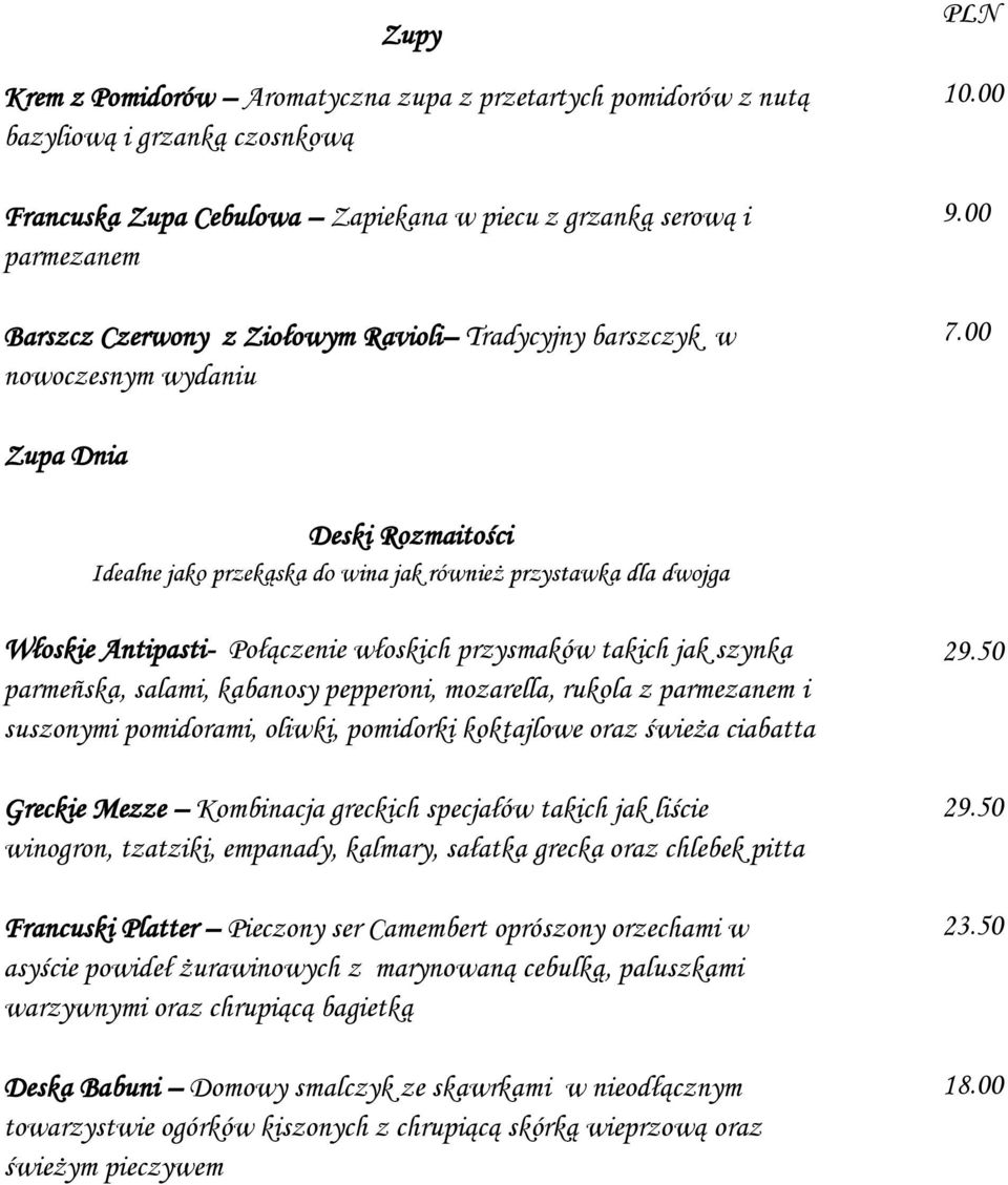 00 Zupa Dnia Deski Rozmaitości Idealne jako przekąska do wina jak również przystawka dla dwojga Włoskie Antipasti- Połączenie włoskich przysmaków takich jak szynka parmeñska, salami, kabanosy