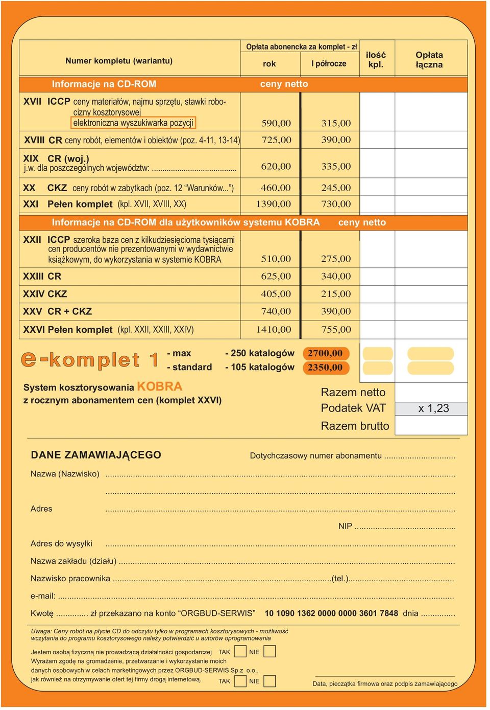4-11, 13-14) XX I CR (woj.) j.w. dla poszczególnych województw:... ceny netto 590,00 725,00 620,00 315,00 390,00 335,00 XX CKZ ceny robót w zabytkach (poz. 12 Warunków.