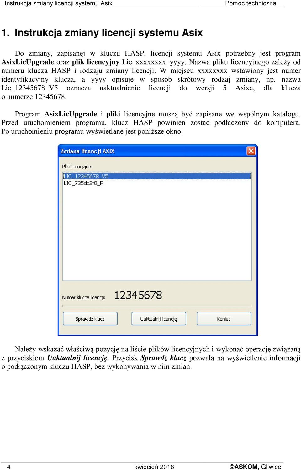 nazwa Lic_12345678_V5 oznacza uaktualnienie licencji do wersji 5 Asixa, dla klucza o numerze 12345678. Program AsixLicUpgrade i pliki licencyjne muszą być zapisane we wspólnym katalogu.