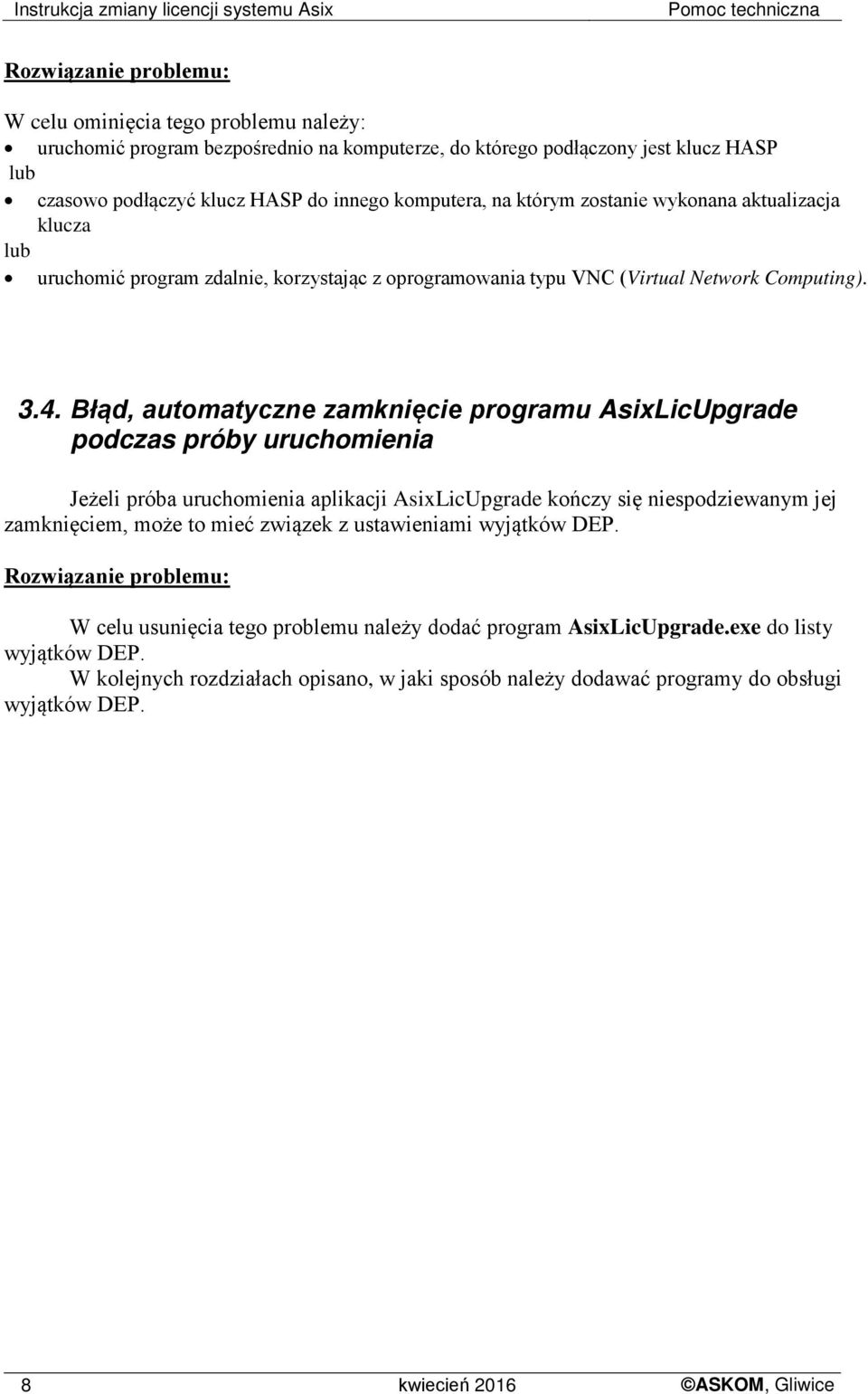 Błąd, automatyczne zamknięcie programu AsixLicUpgrade podczas próby uruchomienia Jeżeli próba uruchomienia aplikacji AsixLicUpgrade kończy się niespodziewanym jej zamknięciem, może to mieć związek z