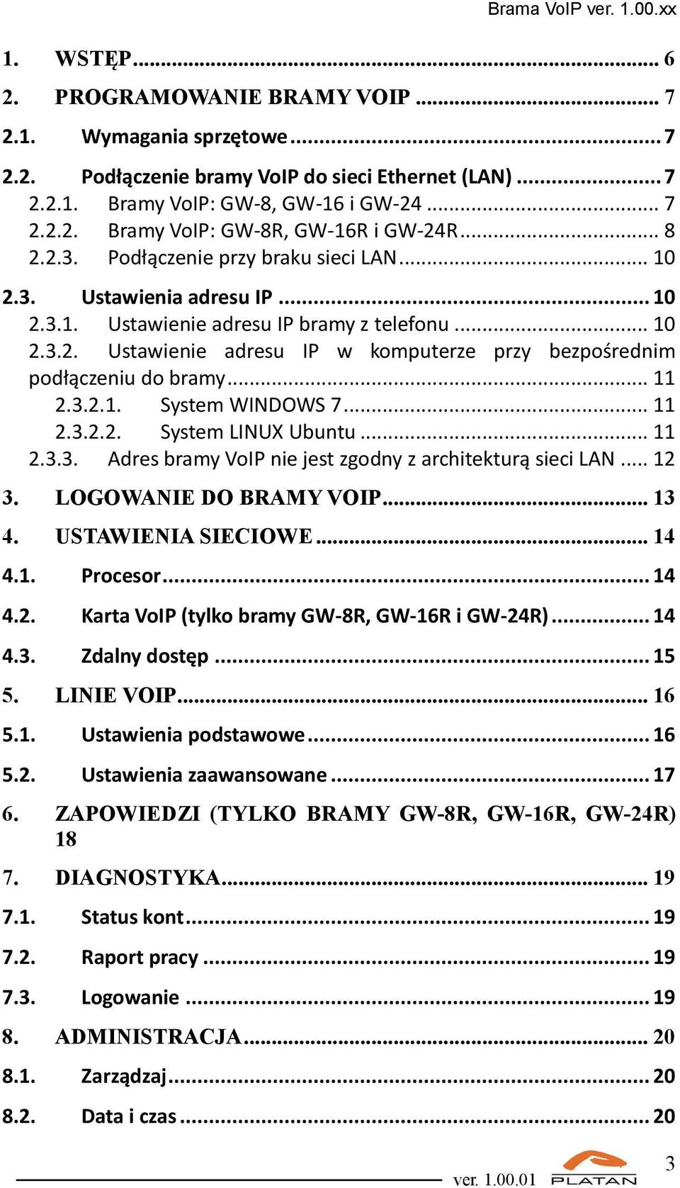 .. 11 2.3.2.1. System WINDOWS 7... 11 2.3.2.2. System LINUX Ubuntu... 11 2.3.3. Adres bramy VoIP nie jest zgodny z architekturą sieci LAN... 12 3. LOGOWANIE DO BRAMY VOIP... 13 4. USTAWIENIA SIECIOWE.