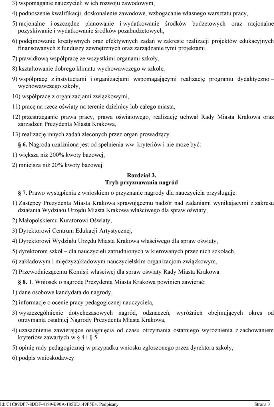 z funduszy zewnętrznych oraz zarządzanie tymi projektami, 7) prawidłową współpracę ze wszystkimi organami szkoły, 8) kształtowanie dobrego klimatu wychowawczego w szkole, 9) współpracę z instytucjami