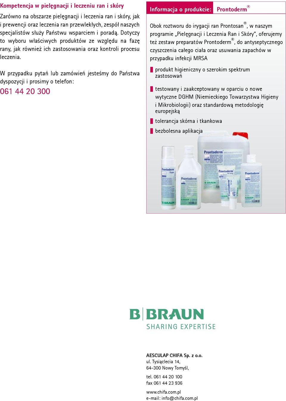 W przypadku pytań lub zamówień jesteśmy do Państwa dyspozycji i prosimy o telefon: 061 44 20 300 Informacja o produkcie: Prontoderm Obok roztworu do irygacji ran Prontosan, w naszym programie