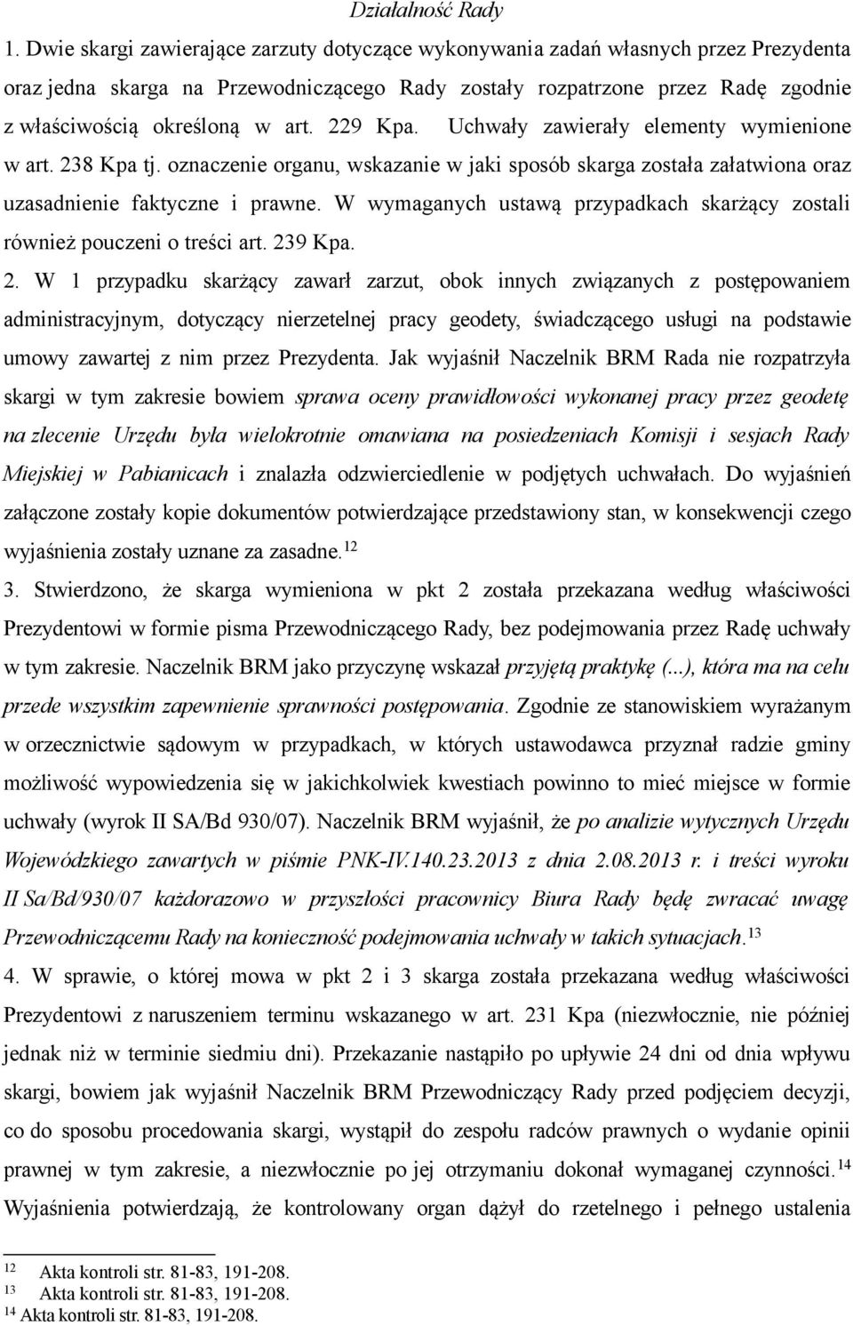229 Kpa. Uchwały zawierały elementy wymienione w art. 238 Kpa tj. oznaczenie organu, wskazanie w jaki sposób skarga została załatwiona oraz uzasadnienie faktyczne i prawne.