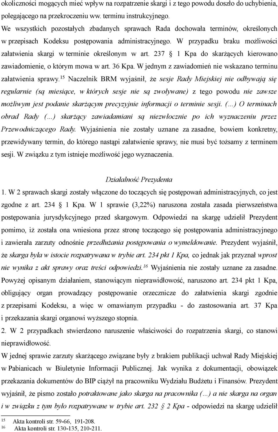 W przypadku braku możliwości załatwienia skargi w terminie określonym w art. 237 1 Kpa do skarżących kierowano zawiadomienie, o którym mowa w art. 36 Kpa.