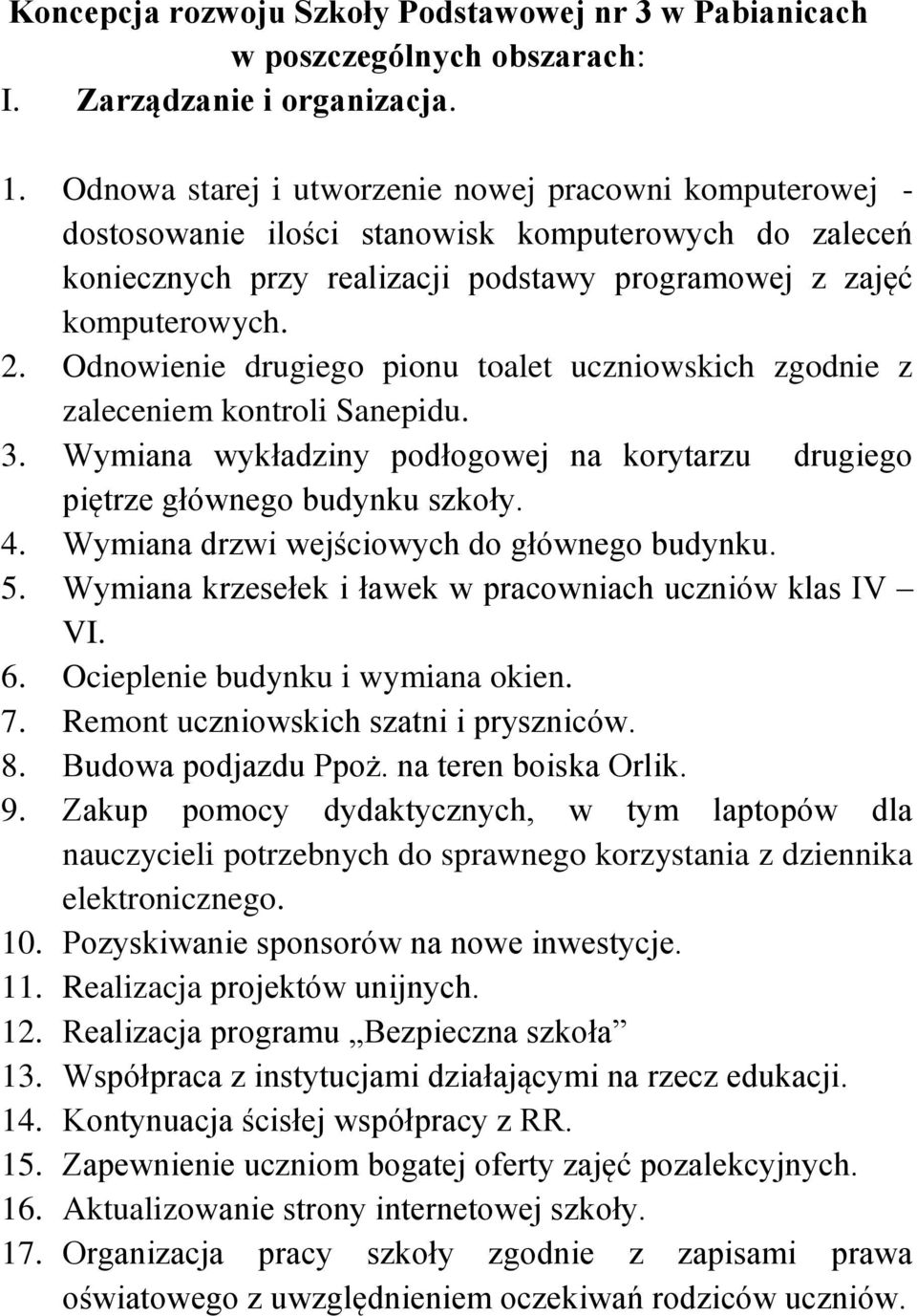 Odnowienie drugiego pionu toalet uczniowskich zgodnie z zaleceniem kontroli Sanepidu. 3. Wymiana wykładziny podłogowej na korytarzu drugiego piętrze głównego budynku szkoły. 4.