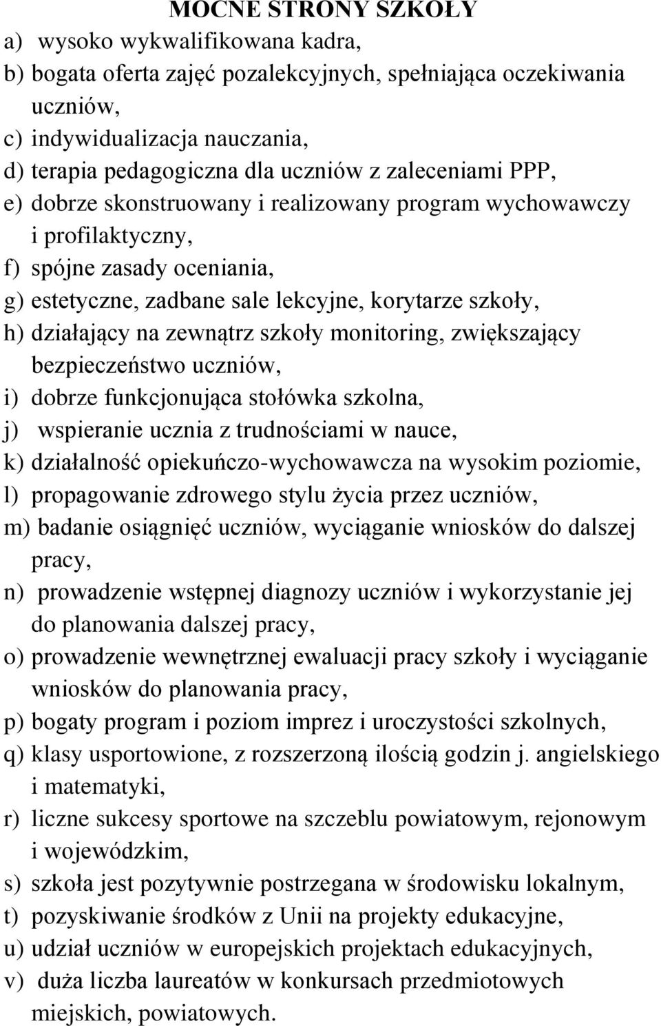 zewnątrz szkoły monitoring, zwiększający bezpieczeństwo uczniów, i) dobrze funkcjonująca stołówka szkolna, j) wspieranie ucznia z trudnościami w nauce, k) działalność opiekuńczo-wychowawcza na