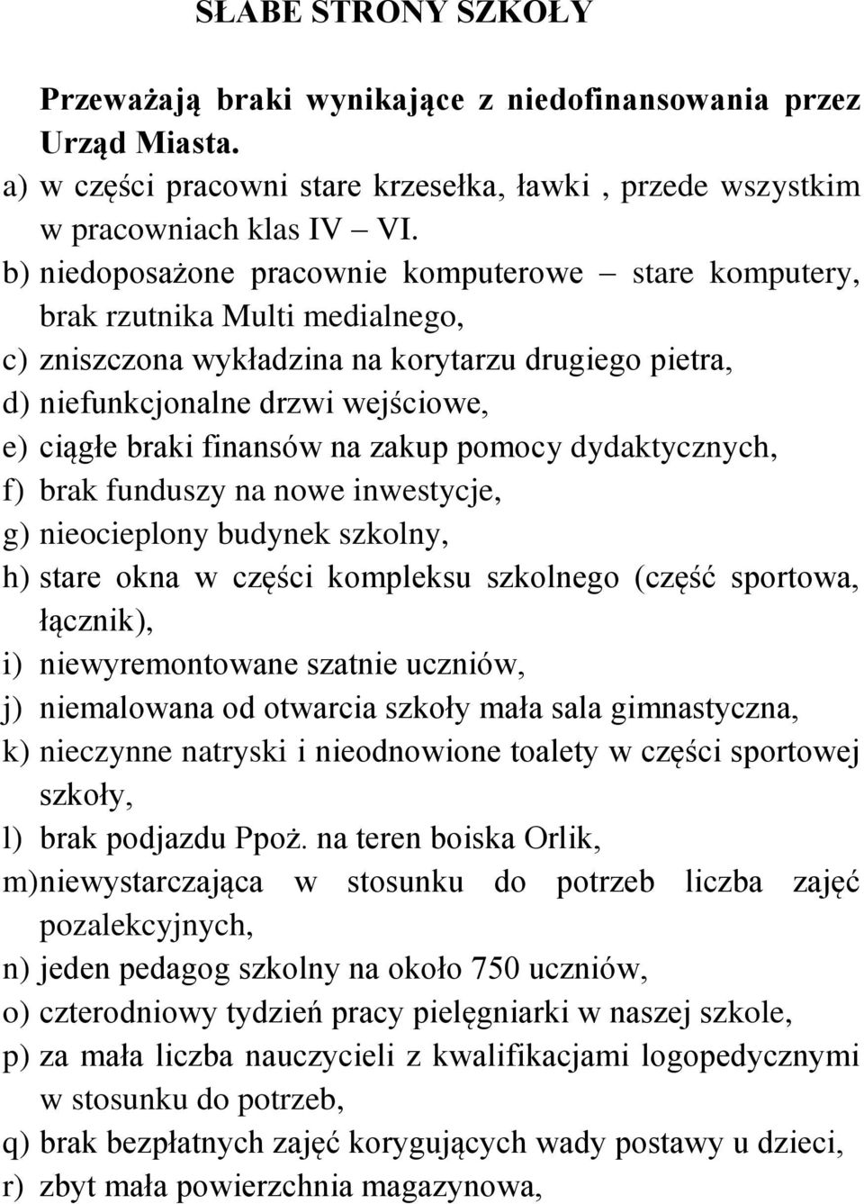 finansów na zakup pomocy dydaktycznych, f) brak funduszy na nowe inwestycje, g) nieocieplony budynek szkolny, h) stare okna w części kompleksu szkolnego (część sportowa, łącznik), i) niewyremontowane