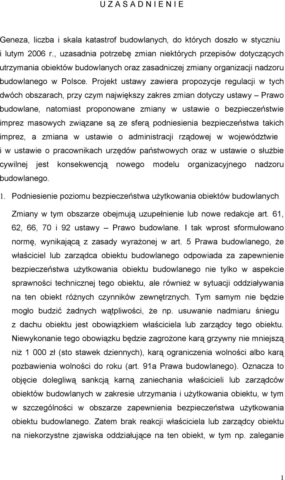 Projekt ustawy zawiera propozycje regulacji w tych dwóch obszarach, przy czym największy zakres zmian dotyczy ustawy Prawo budowlane, natomiast proponowane zmiany w ustawie o bezpieczeństwie imprez