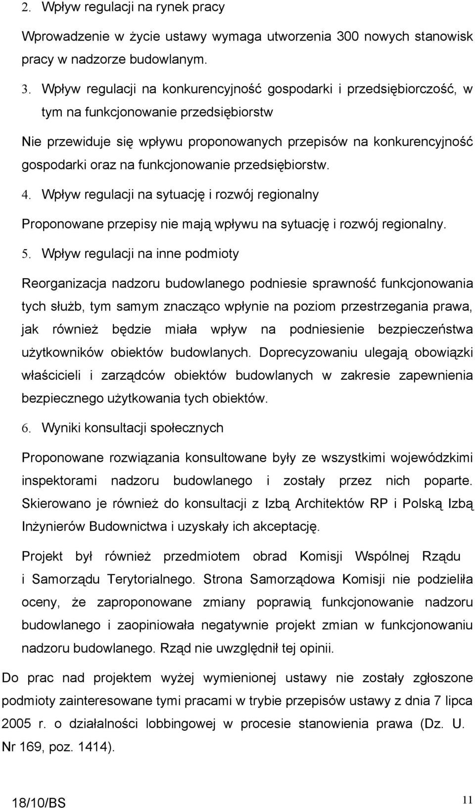 Wpływ regulacji na konkurencyjność gospodarki i przedsiębiorczość, w tym na funkcjonowanie przedsiębiorstw Nie przewiduje się wpływu proponowanych przepisów na konkurencyjność gospodarki oraz na