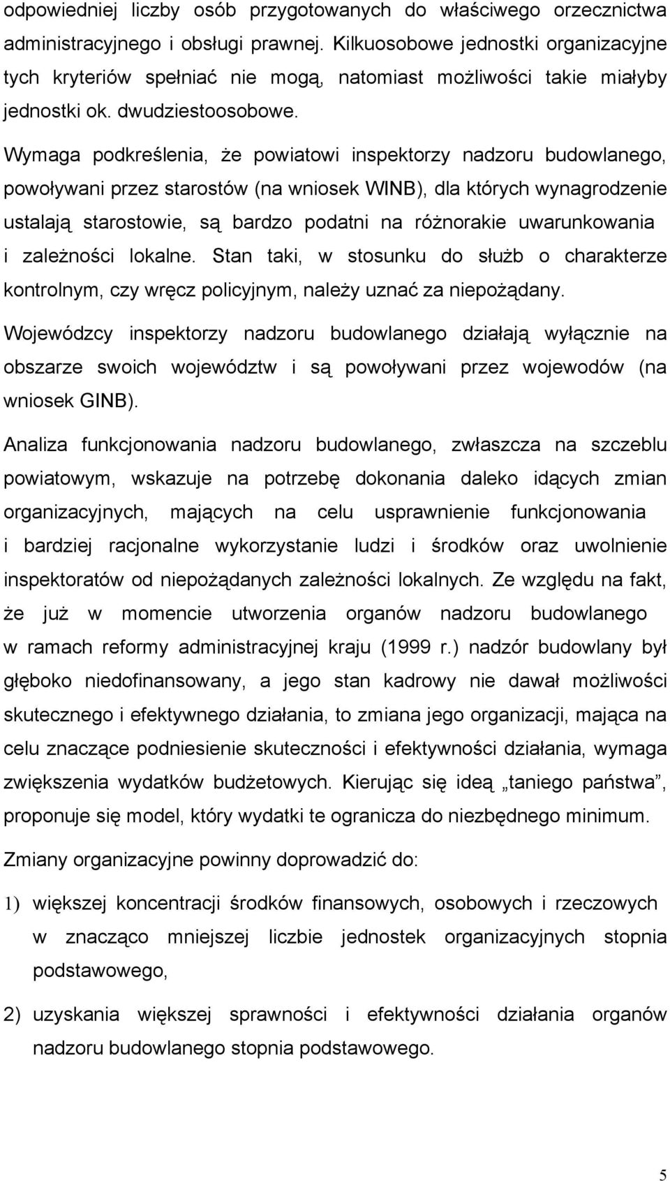 Wymaga podkreślenia, że powiatowi inspektorzy nadzoru budowlanego, powoływani przez starostów (na wniosek WINB), dla których wynagrodzenie ustalają starostowie, są bardzo podatni na różnorakie