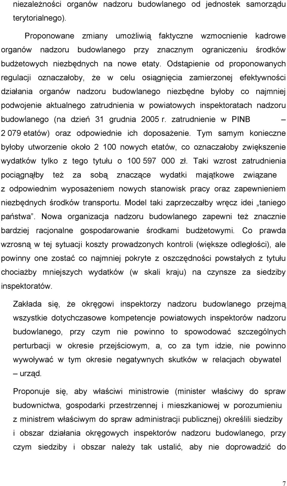 Odstąpienie od proponowanych regulacji oznaczałoby, że w celu osiągnięcia zamierzonej efektywności działania organów nadzoru budowlanego niezbędne byłoby co najmniej podwojenie aktualnego