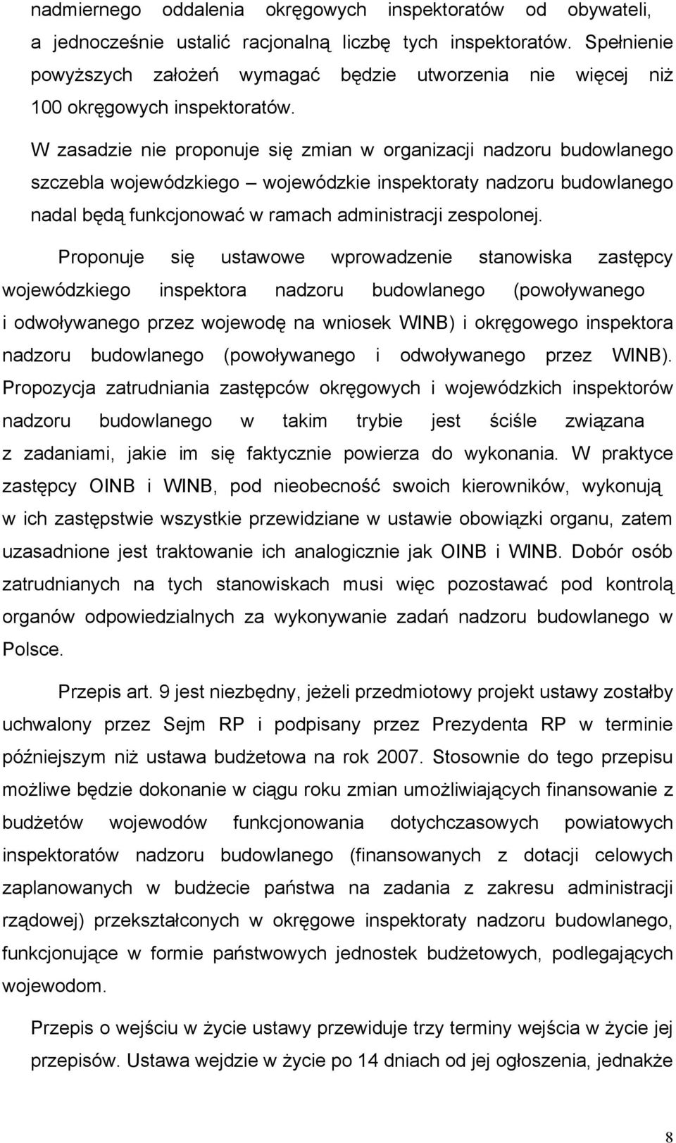 W zasadzie nie proponuje się zmian w organizacji nadzoru budowlanego szczebla wojewódzkiego wojewódzkie inspektoraty nadzoru budowlanego nadal będą funkcjonować w ramach administracji zespolonej.