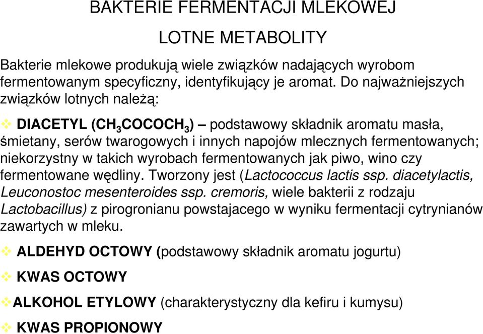 takich wyrobach fermentowanych jak piwo, wino czy fermentowane wędliny. Tworzony jest (Lactococcus lactis ssp. diacetylactis, Leuconostoc mesenteroides ssp.