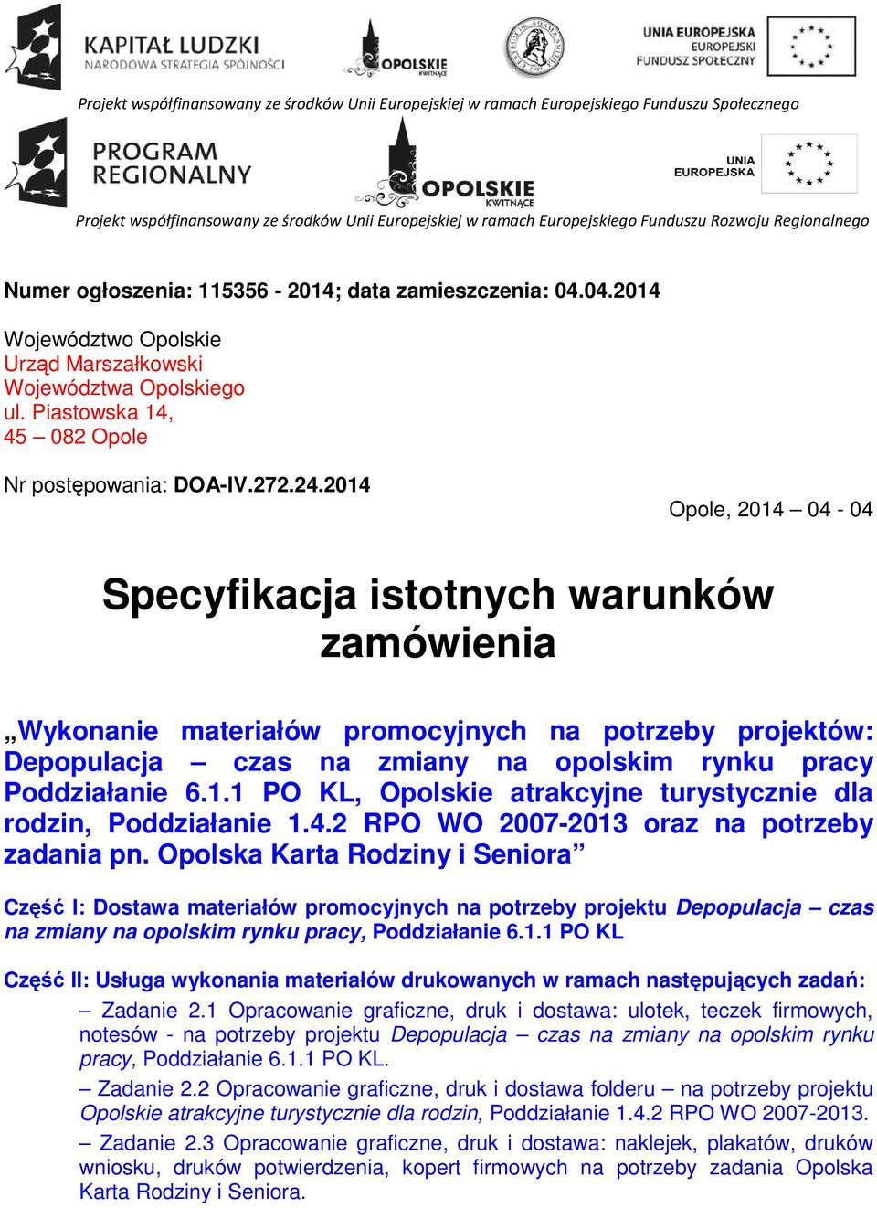 24.2014 Opole, 2014 04-04 Specyfikacja istotnych warunków zamówienia Wykonanie materiałów promocyjnych na potrzeby projektów: Depopulacja czas na zmiany na opolskim rynku pracy Poddziałanie 6.1.1 PO KL, Opolskie atrakcyjne turystycznie dla rodzin, Poddziałanie 1.