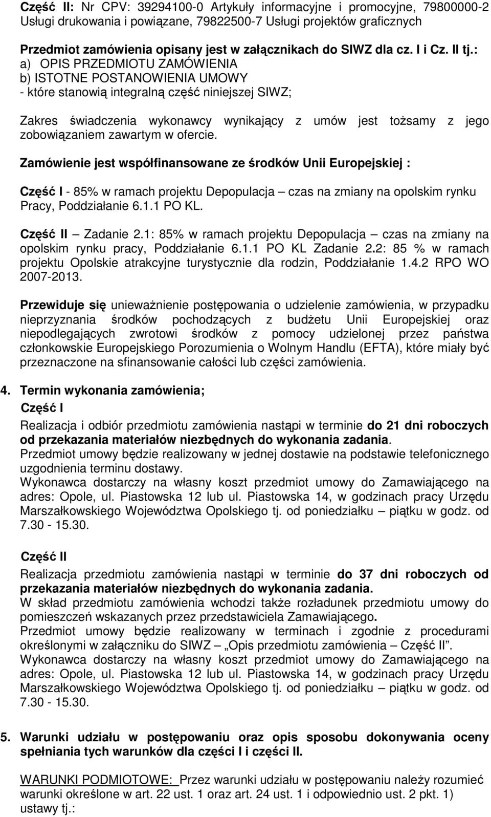 : a) OPIS PRZEDMIOTU ZAMÓWIENIA b) ISTOTNE POSTANOWIENIA UMOWY - które stanowią integralną część niniejszej SIWZ; Zakres świadczenia wykonawcy wynikający z umów jest tożsamy z jego zobowiązaniem